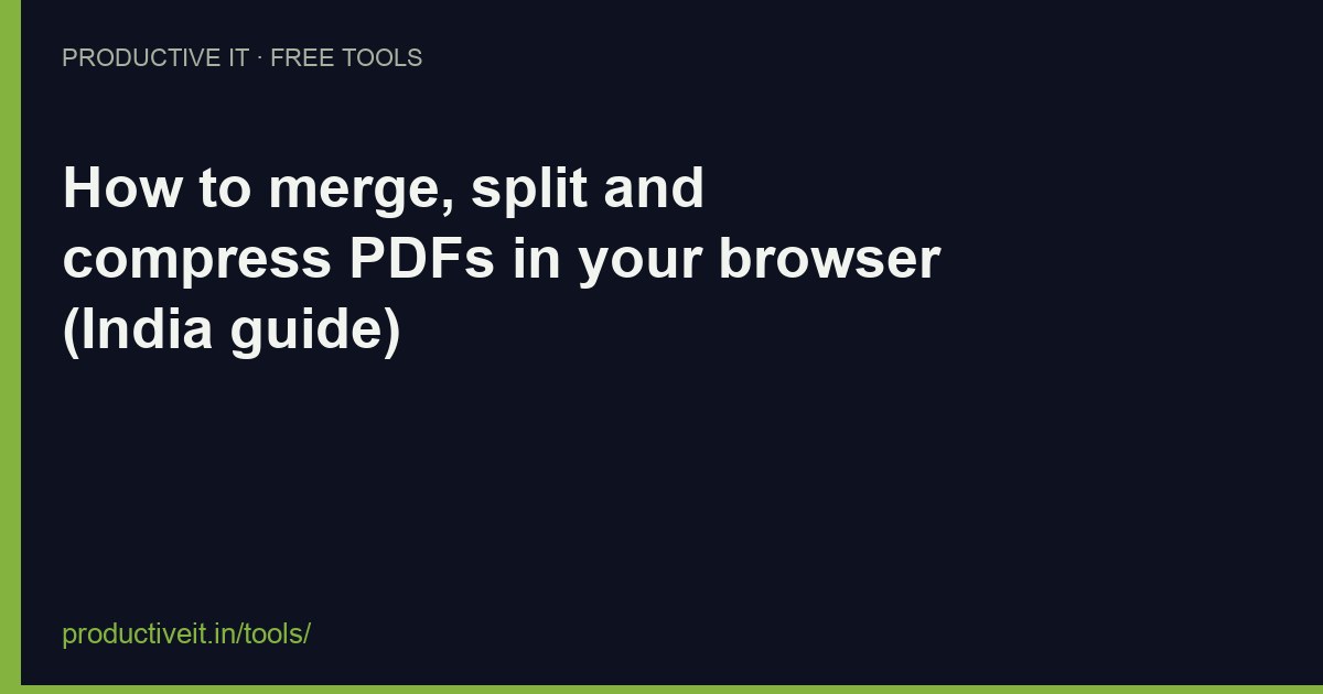How to merge, split and compress PDFs in your browser (India guide)